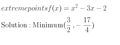 The extreme points of f(x)=x^2-3x-2 are Minimum(3/2 ,-17/4)